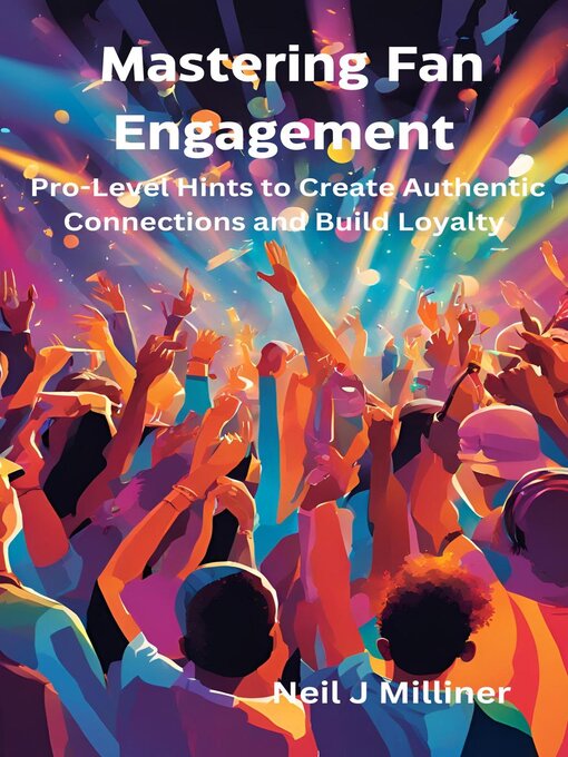 Title details for Mastering Fan Engagement-Pro-Level Hints to Create Authentic Connections and Build Loyalty by Neil J Milliner - Available